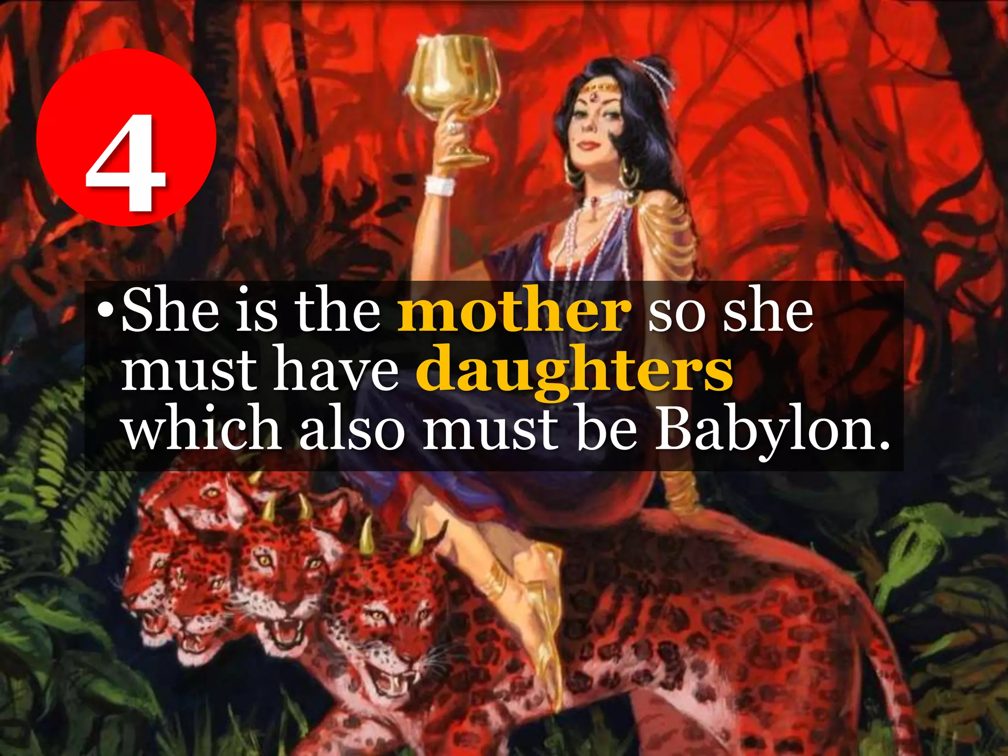 •She is the mother so she
must have daughters
which also must be Babylon.
4
 