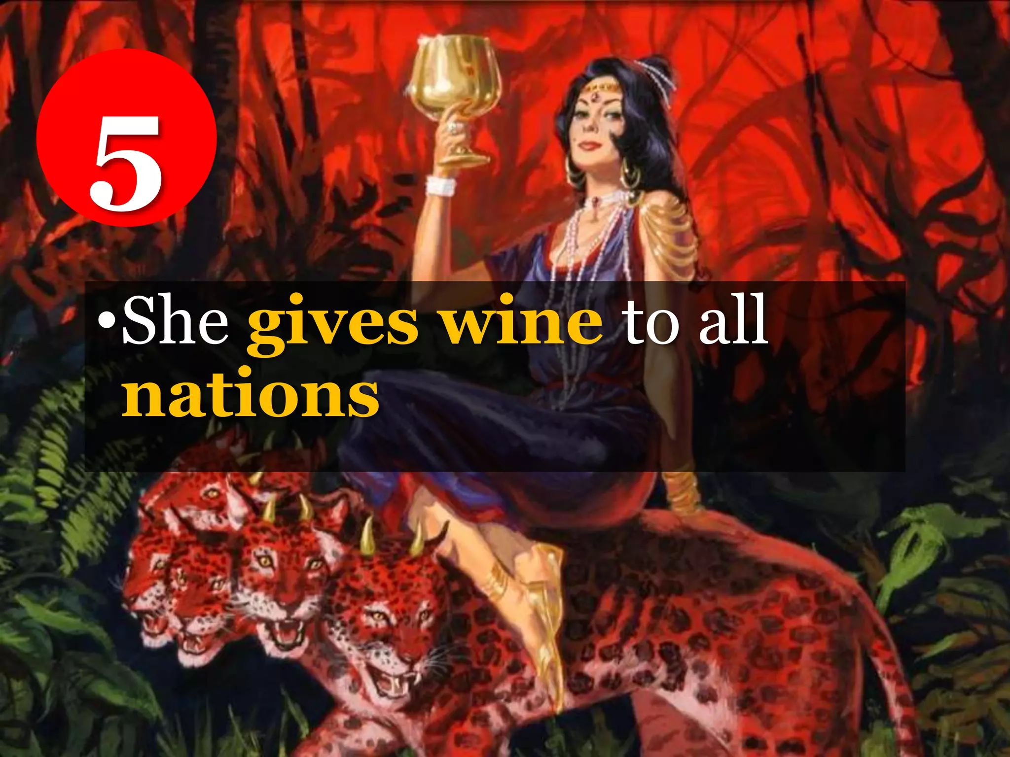 •She gives wine to all
nations
5
 