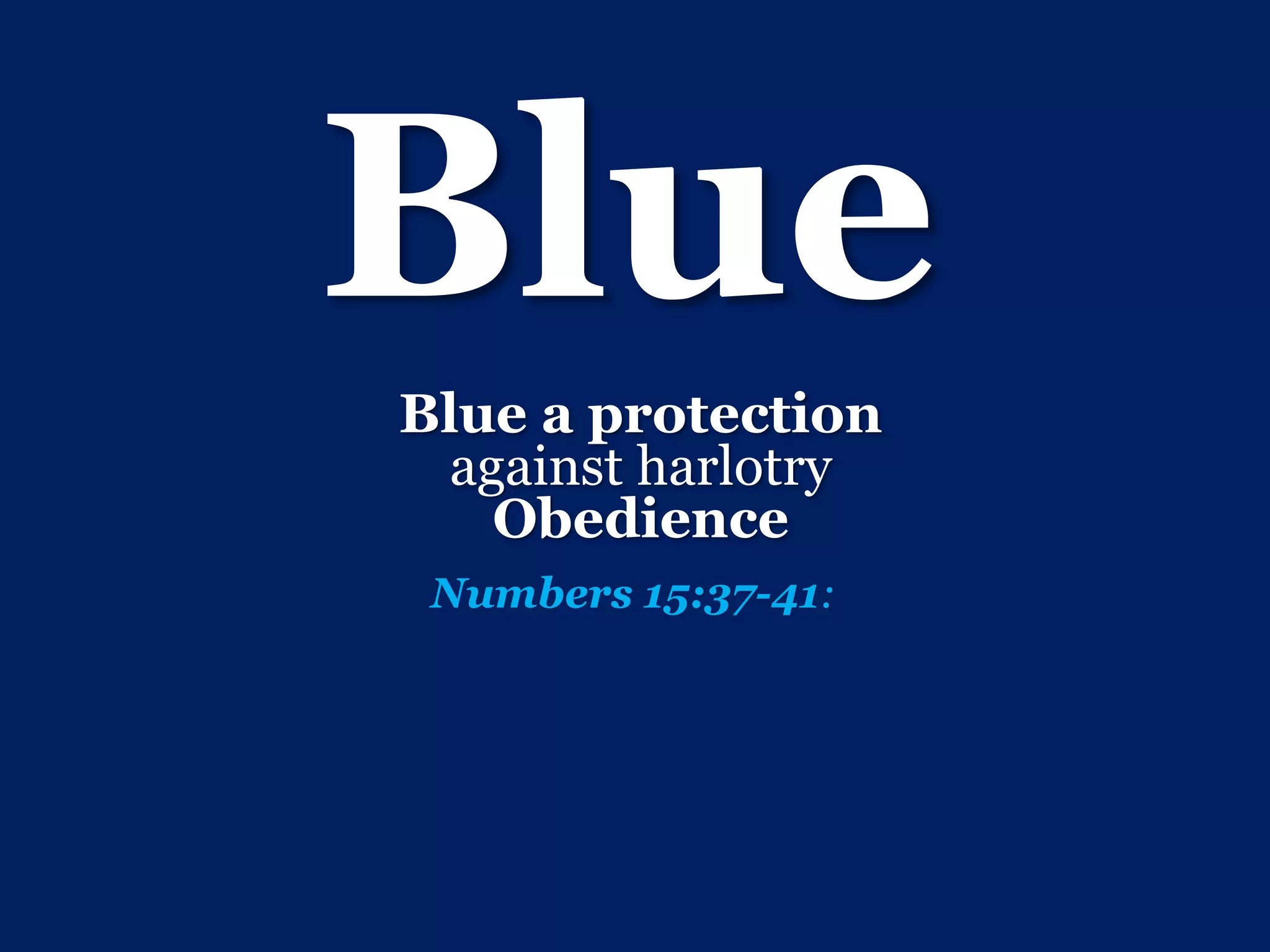 Blue
Blue a protection
against harlotry
Obedience
Numbers 15:37-41:
 