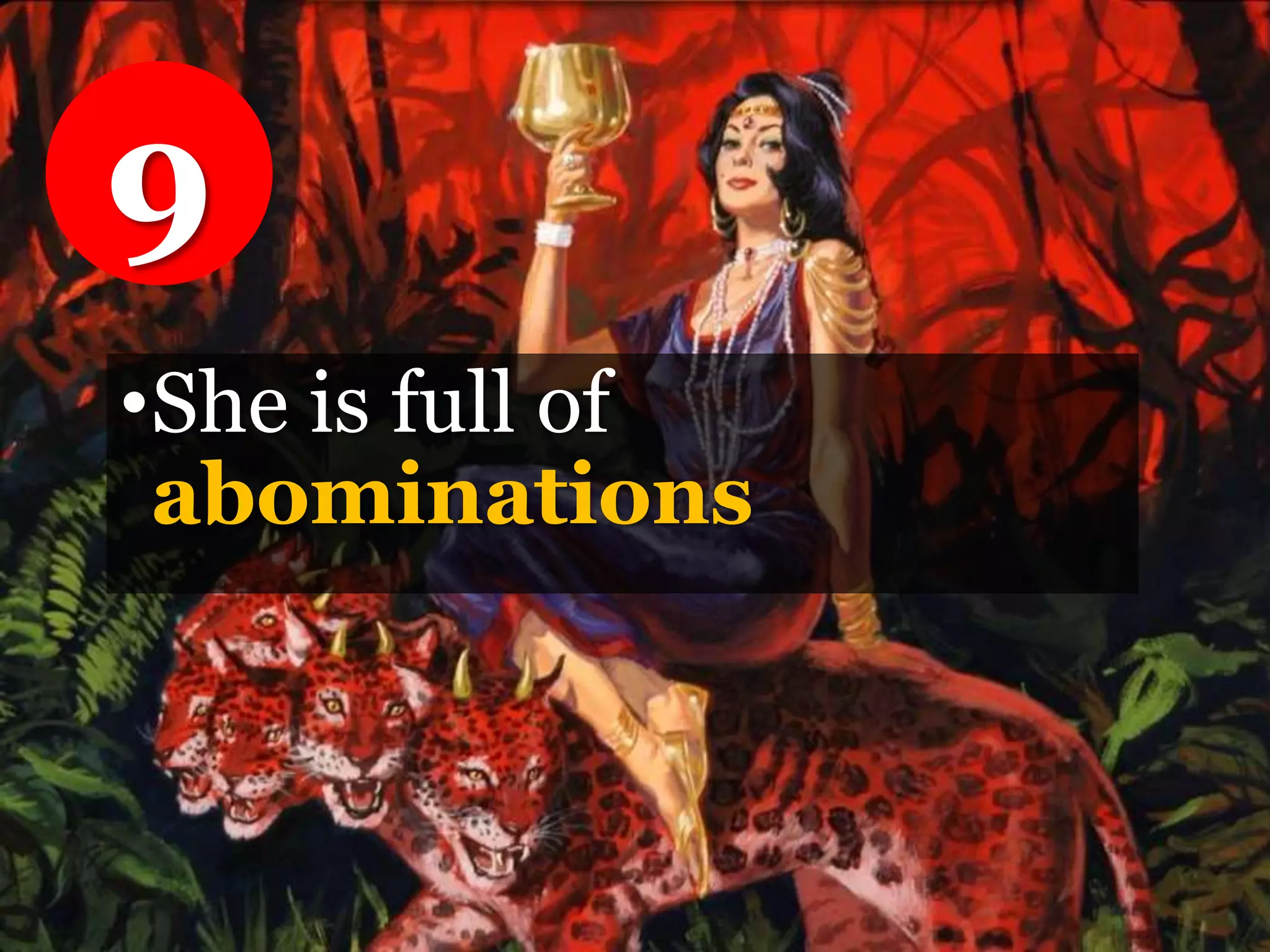•She is full of
abominations
9
 