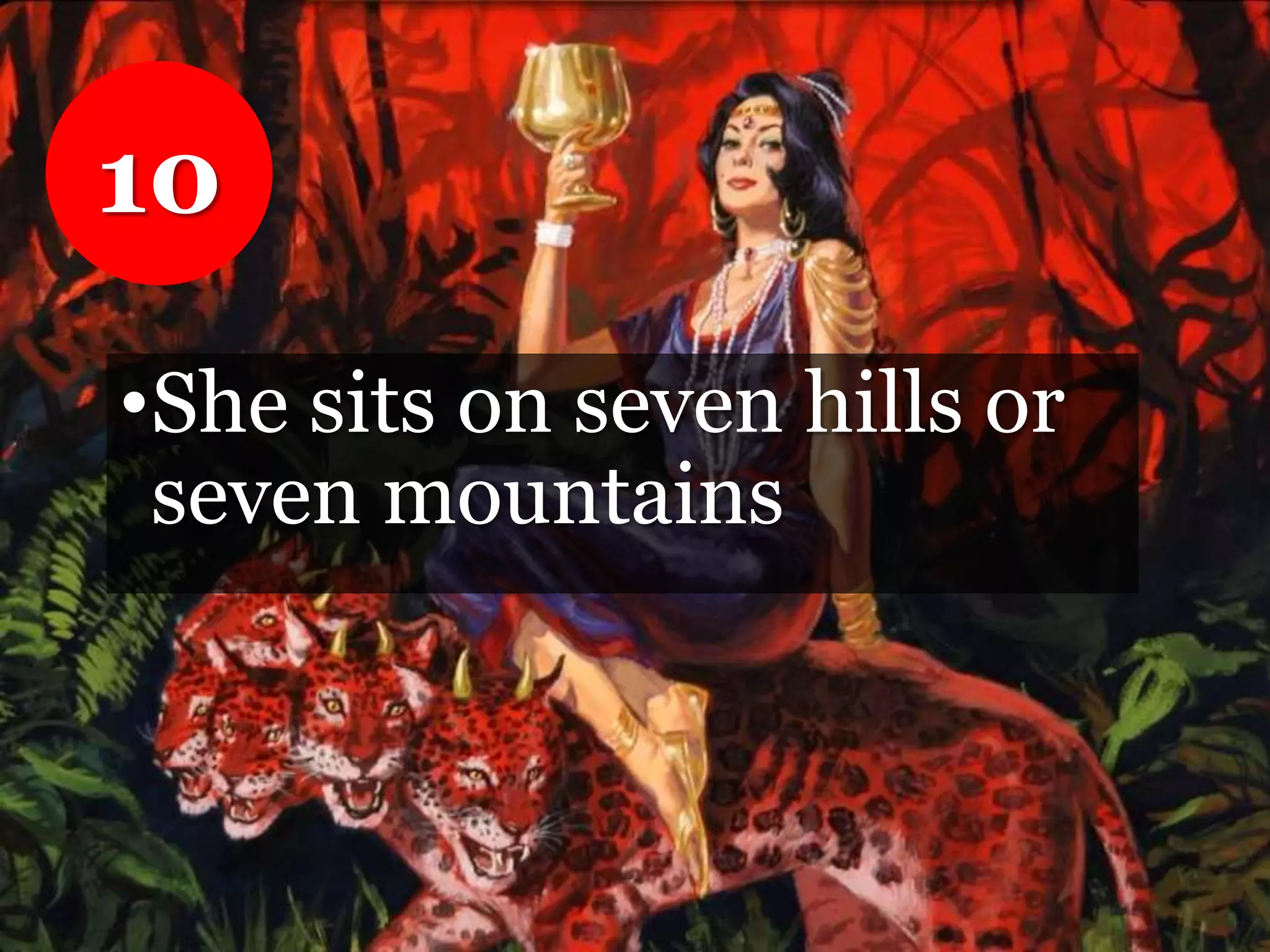 •She sits on seven hills or
seven mountains
10
 