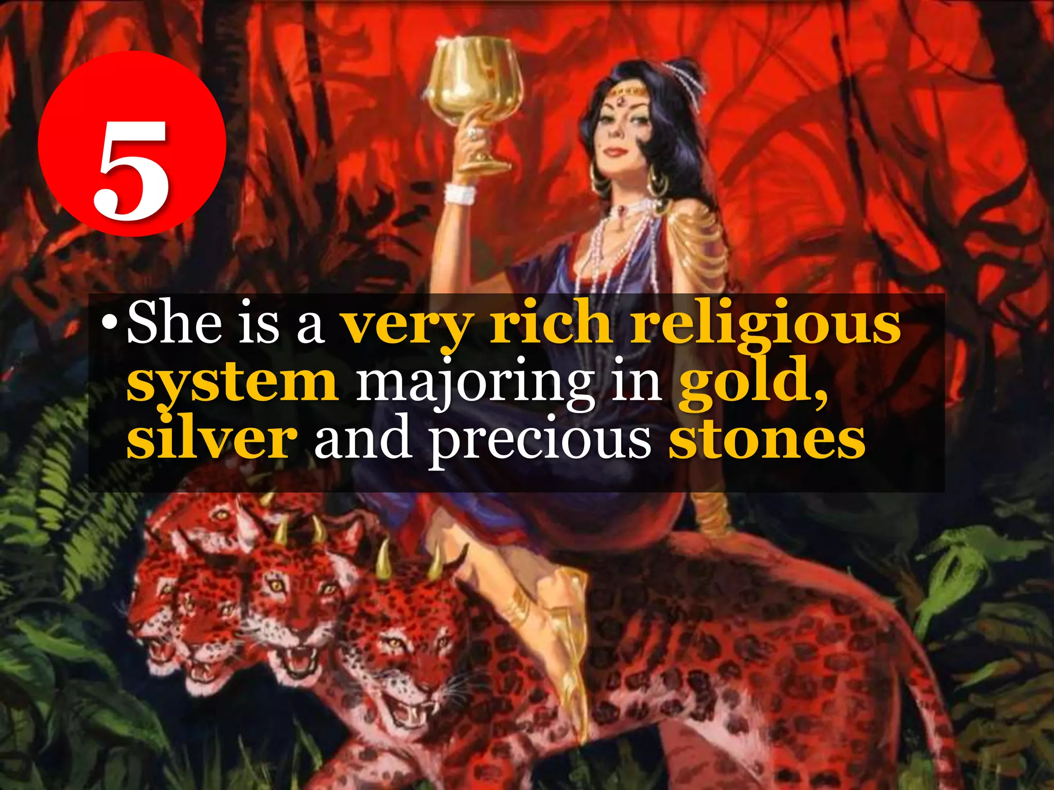 •She is a very rich religious
system majoring in gold,
silver and precious stones
5
 