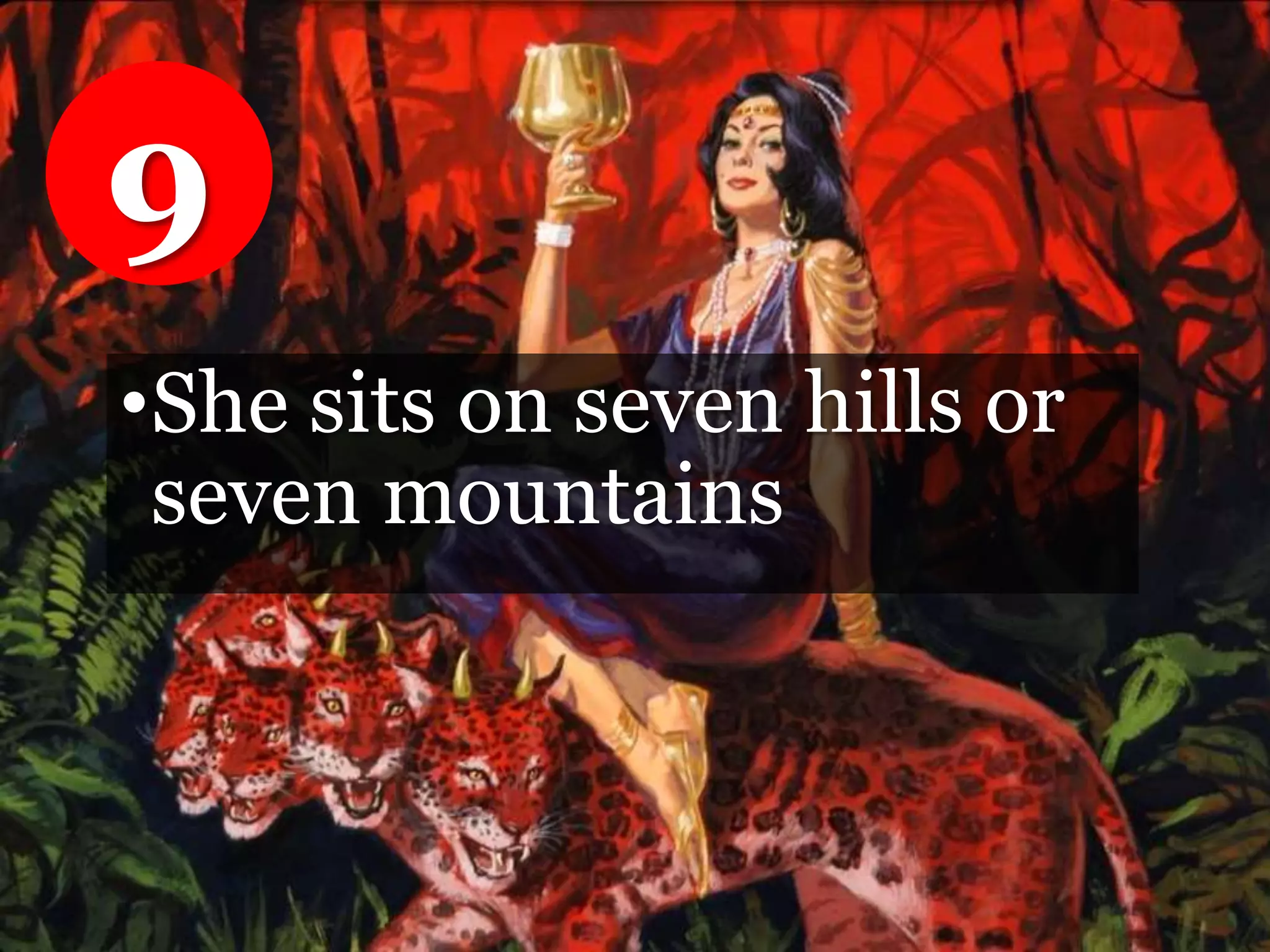 •She sits on seven hills or
seven mountains
9
 