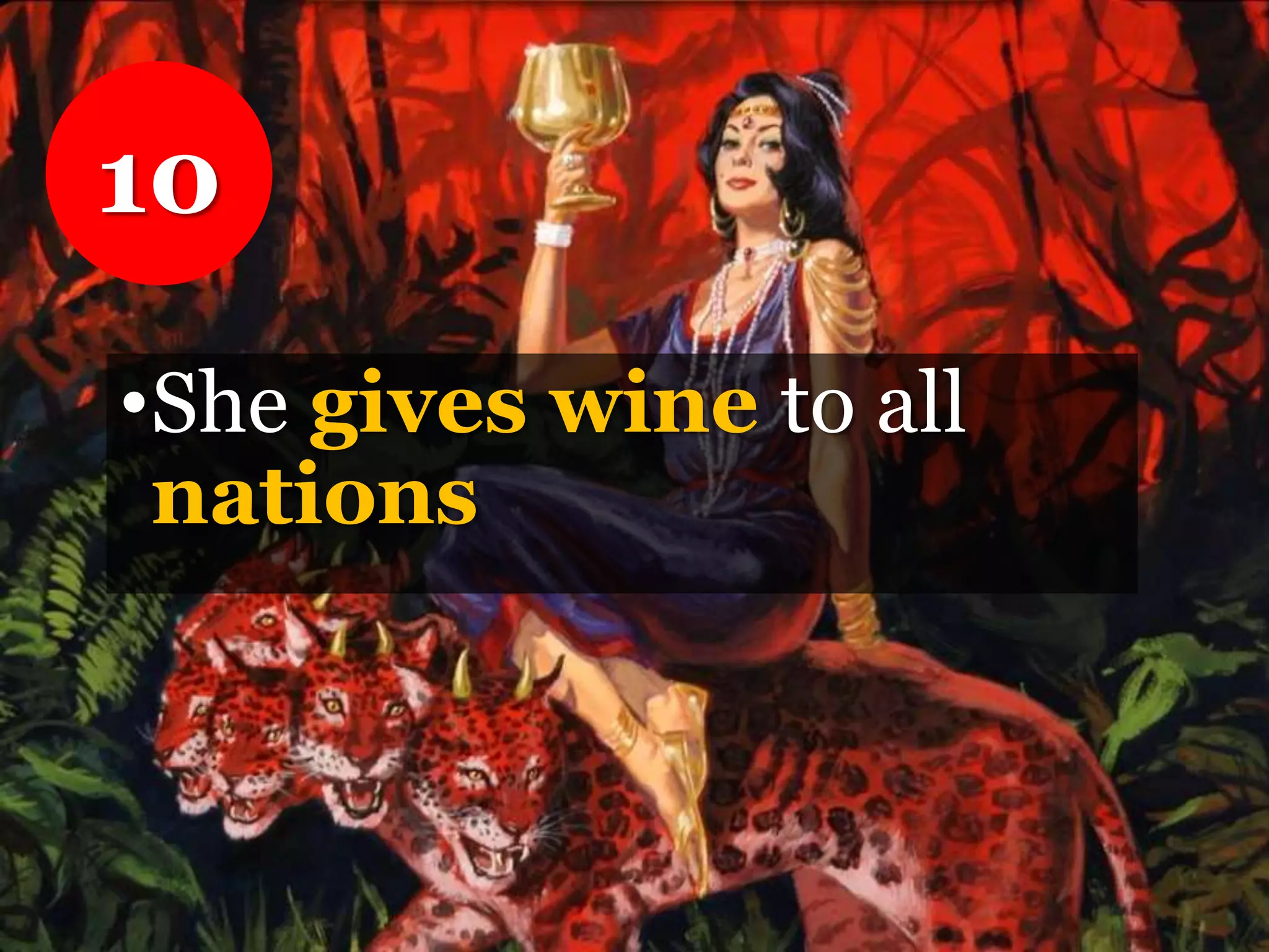 •She gives wine to all
nations
10
 