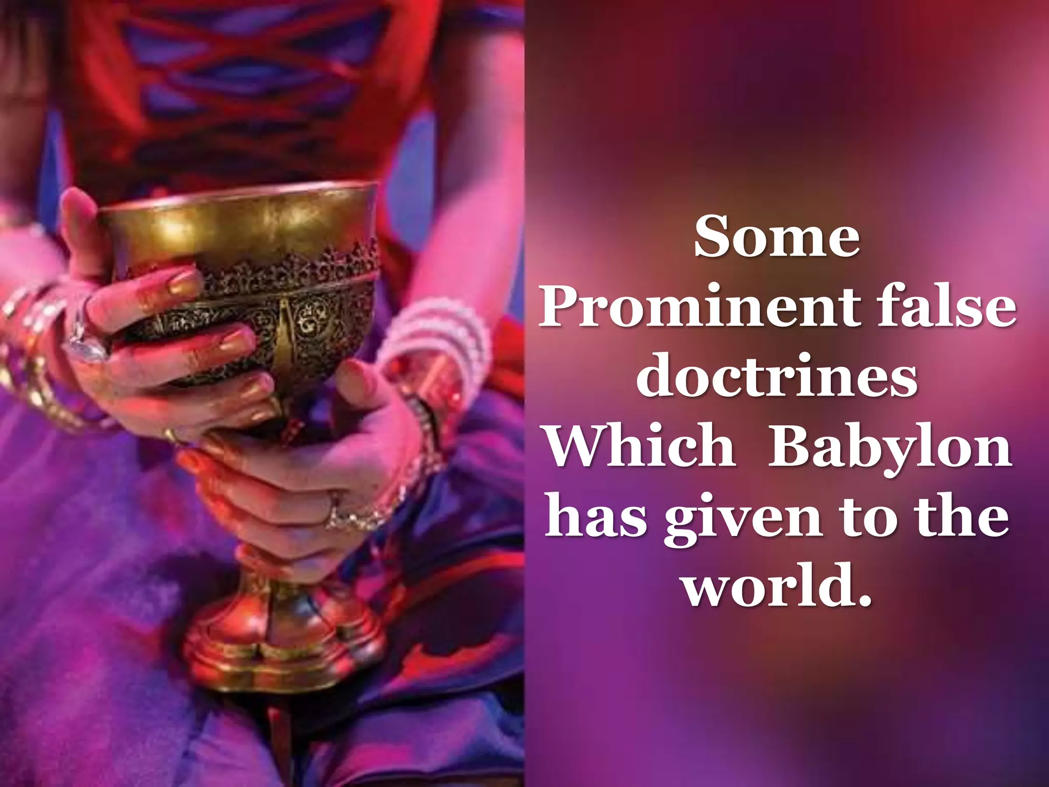 Some
Prominent false
doctrines
Which Babylon
has given to the
world.
 