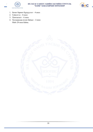 10
1. Бичиг баримт бүрдүүлэлт – 4 оноо
2. Гүйцэтгэл – 8 оноо
3. Хамгаалалт – 6 оноо
4. Хугацаандаа өгсөн байдал – 2 оноо
Нийт 20 оноо байна.
 