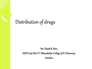 Distribution of drugs
Mr. Dipak B. Bari,
KES’S Late Shri P C Bhandarkar College of D. Pharmacy,
Amalner
 