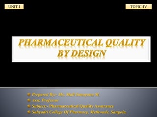 Prepared By:- Ms. Mali Sunayana M.
Asst. Professor
Subject:- Pharmaceutical Quality Assurance
Sahyadri College Of Pharmacy, Methwade, Sangola.
UNIT-I TOPIC-IV
 