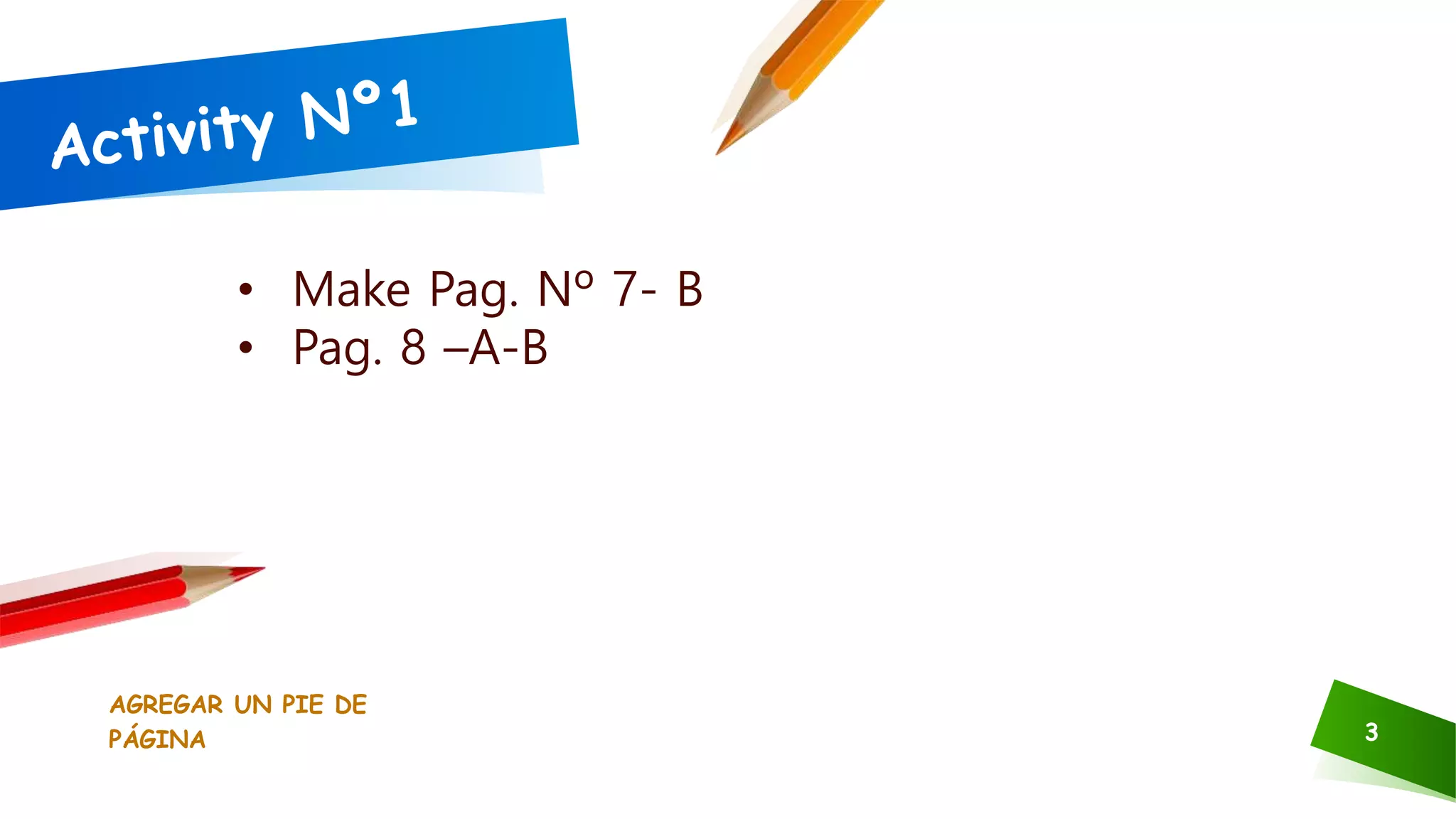 AGREGAR UN PIE DE
PÁGINA 3
• Make Pag. Nº 7- B
• Pag. 8 –A-B
 