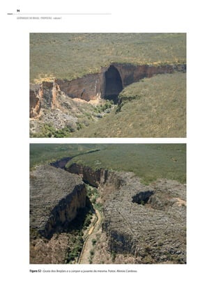 94
GEOPARQUES DO BRASIL / PROPOSTAS · volume I
Figura 52 - Gruta dos Brejões e o canyon a jusante da mesma. Fotos: Aloisio Cardoso.
 