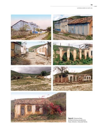 105
GEOPARQUE MORRO DO CHAPÉU (BA)
Figura 63 - Diversas fotos
da Vila do Ventura atualmente.
Fotos: Antonio J. Dourado Rocha.
 