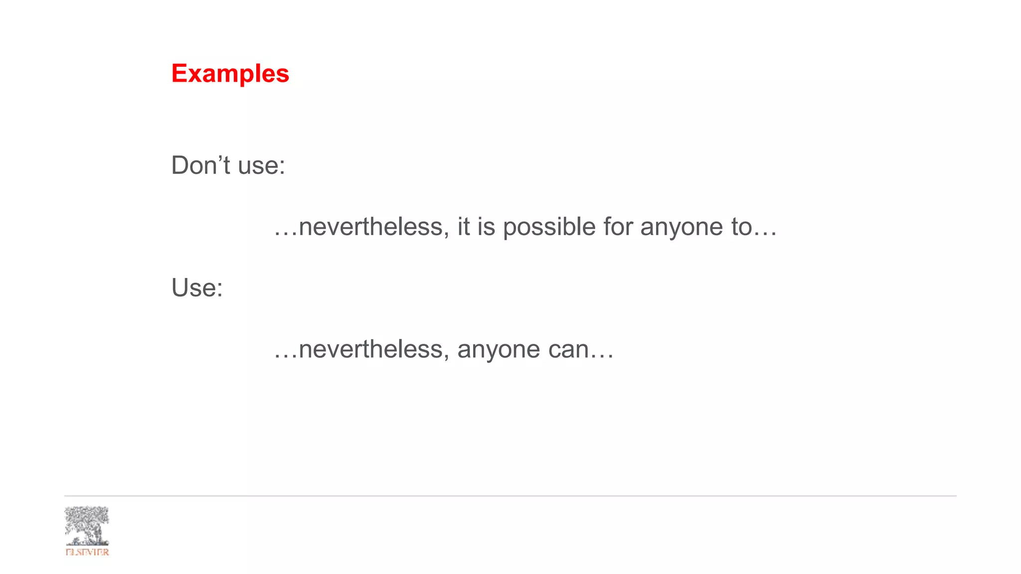 Examples
Don’t use:
…nevertheless, it is possible for anyone to…
Use:
…nevertheless, anyone can…
 