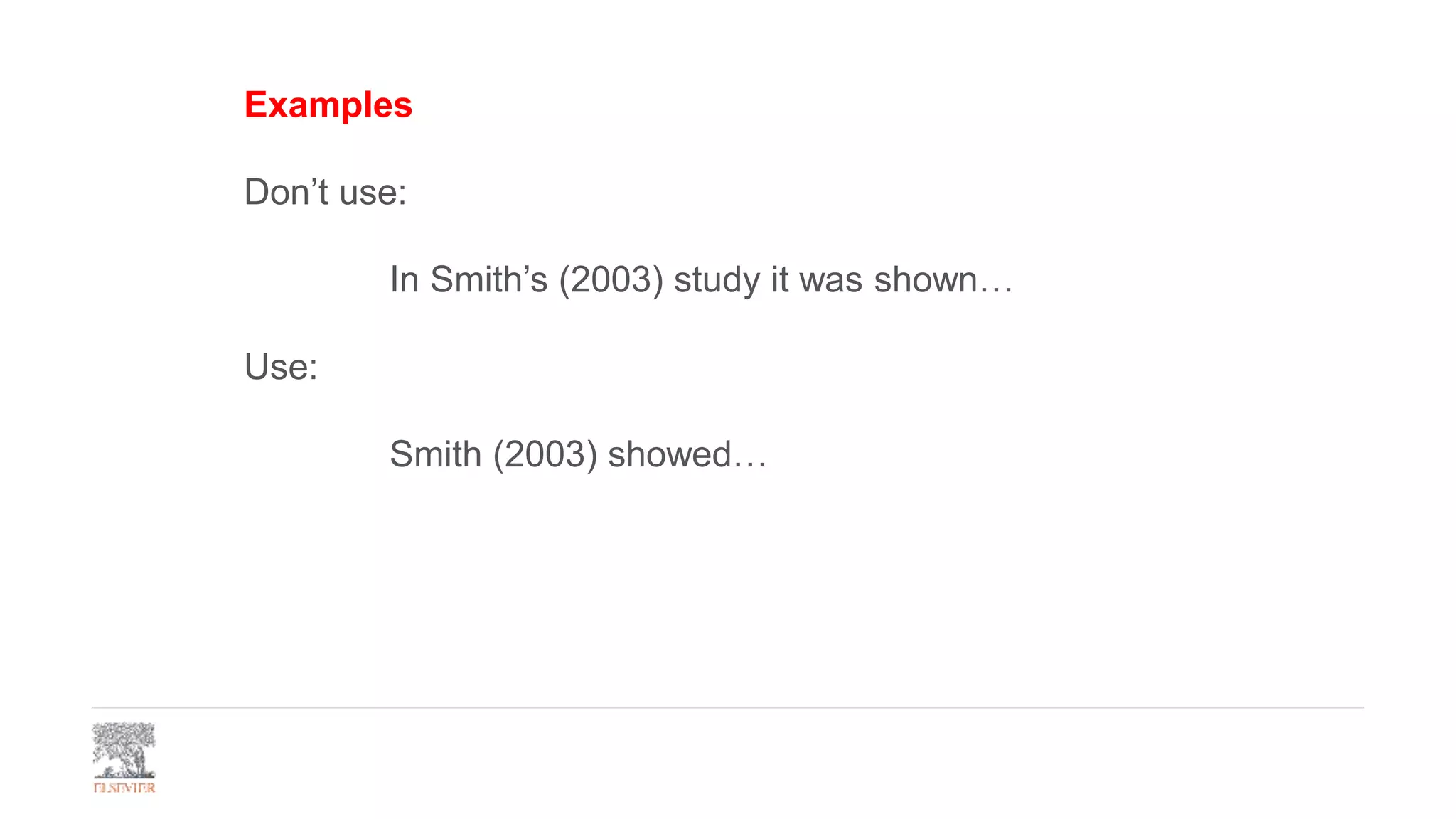 Examples
Don’t use:
In Smith’s (2003) study it was shown…
Use:
Smith (2003) showed…
 