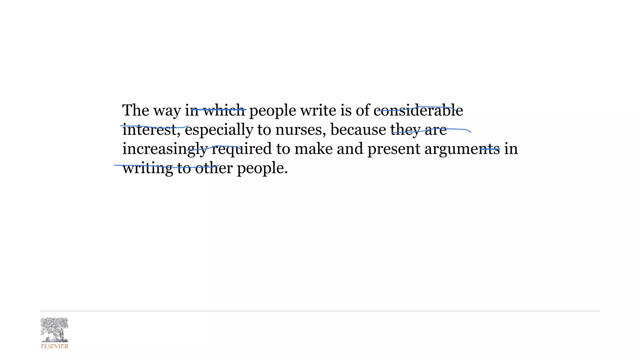 The way in which people write is of considerable
interest, especially to nurses, because they are
increasingly required to make and present arguments in
writing to other people.
 