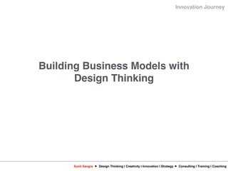 Sunil Sangra Design Thinking | Creativity | Innovation | Strategy Consulting | Training | Coaching
Innovation Journey
Building Business Models with
Design Thinking
 