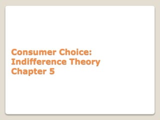 Consumer Choice:
Indifference Theory
Chapter 5
 