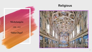 Michelangelo
1508 – 1512
“SistineChapel”
Religious
17
 