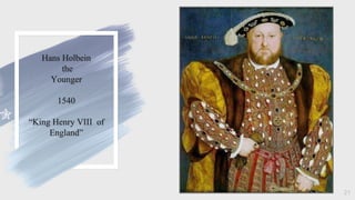 Hans Holbein
the
Younger
1540
“King Henry VIII of
England”
21
 