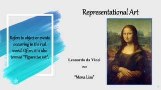 Refers to object or events
occurring in the real
world. Often, it is also
termed “Figurativeart”.
Representational Art
5
Leonardo da Vinci
1503
“MonaLisa”
 