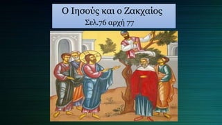 Ο Ιησούς και ο Ζακχαίος
Σελ.76 αρχή 77
 