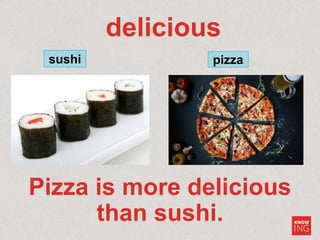 delicious
sushi pizza
Pizza is more delicious
than sushi.
 