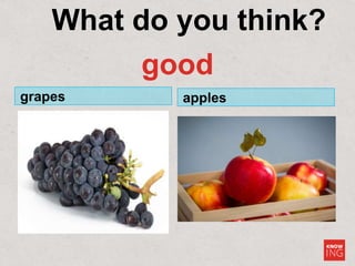 good
grapes apples
What do you think?
 