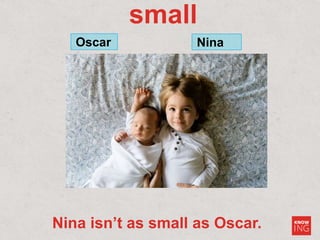 small
Oscar Nina
Nina isn’t as small as Oscar.
 