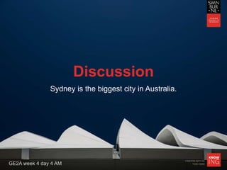 CRICOS 00111D
TOID 3069
Discussion
Sydney is the biggest city in Australia.
GE2A week 4 day 4 AM
 