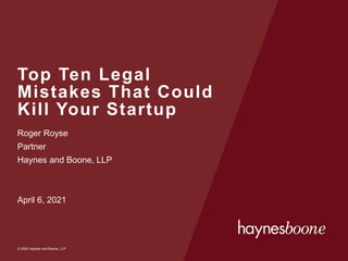 © 2020 Haynes and Boone, LLP
© 2020 Haynes and Boone, LLP
Top Ten Legal
Mistakes That Could
Kill Your Startup
Roger Royse
Partner
Haynes and Boone, LLP
April 6, 2021
 