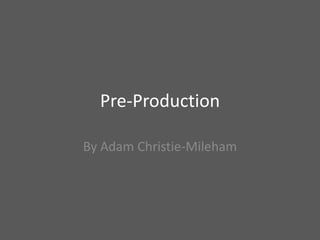 Pre-Production
By Adam Christie-Mileham
 