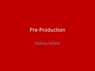 Pre-Production
Nathan Millett
 