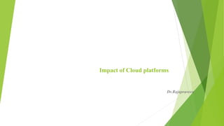 Impact of Cloud platforms
Dr.Rajapraveen
 