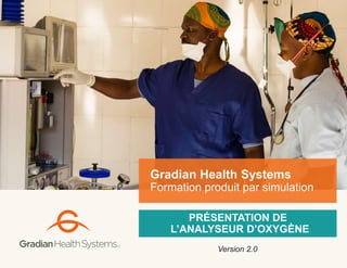 PRÉSENTATION DE
L’ANALYSEUR D’OXYGÈNE
Gradian Health Systems
Formation produit par simulation
Version 2.0
 