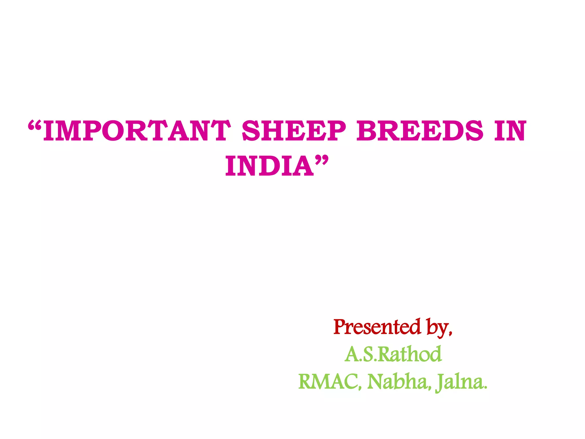 “IMPORTANT SHEEP BREEDS IN
INDIA”
Presented by,
A.S.Rathod
RMAC, Nabha, Jalna.
 