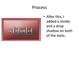 Process
• After this, I
added a stroke
and a drop
shadow on both
of the texts.
 