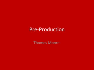 Pre-Production
Thomas Moore
 