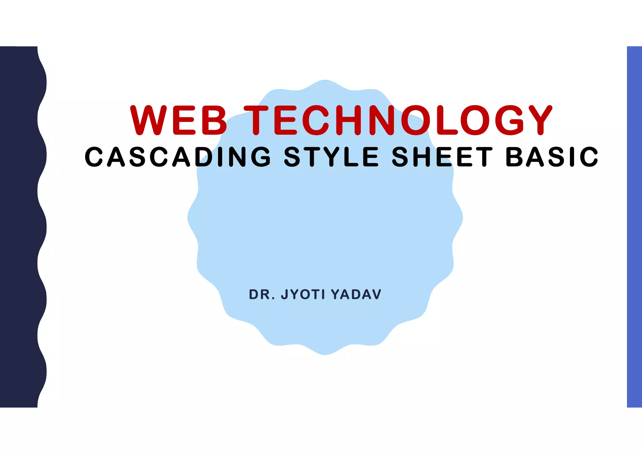 WEB TECHNOLOGY CASCADING STYLE SHEET BASIC DR. JYOTI YADAV 
