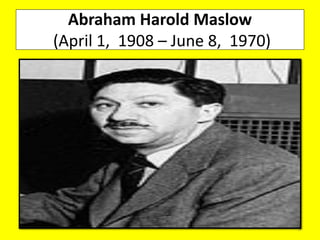 Abraham Harold Maslow
(April 1, 1908 – June 8, 1970)
5
 