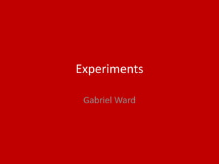 Experiments
Gabriel Ward
 