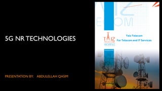 5G NR TECHNOLOGIES
PRESENTATION BY: ABDULELLAH QASIM
 