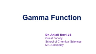Gamma Function
Dr. Anjali Devi JS
Guest Faculty
School of Chemical Sciences
M G University
 
