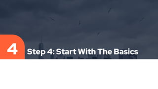 Step 4: Start With The Basics
4
 