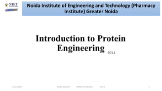 Introduction to Protein
Engineering
6 June 2021 Abhijit Debnath BP605T and Biotech Unit-1 1
CO1.1
Noida Institute of Engineering and Technology (Pharmacy
Institute) Greater Noida
 