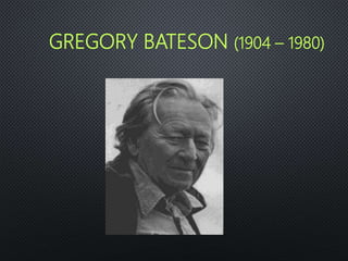 GREGORY BATESON (1904 – 1980)
 