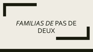 FAMILIAS DE PAS DE
DEUX
 