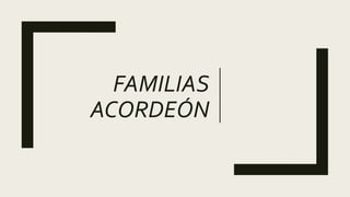 FAMILIAS
ACORDEÓN
 