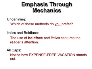 Emphasis Through
Mechanics
Underlining:
Which of these methods do you prefer?
Italics and Boldface:
The use of boldface and italics captures the
reader’s attention.
All Caps:
Notice how EXPENSE-FREE VACATION stands
out.
 