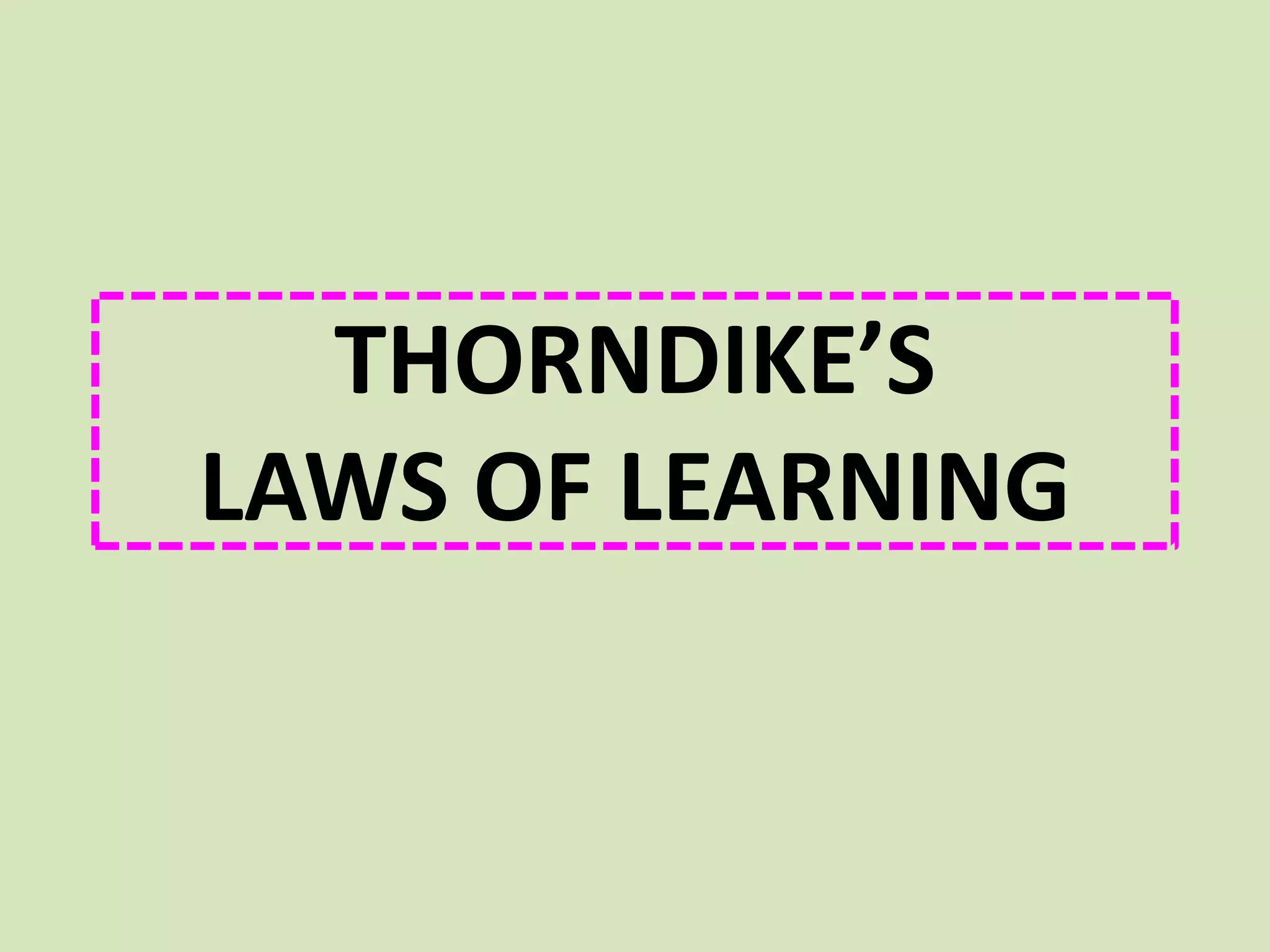 THORNDIKE’S
LAWS OF LEARNING
 