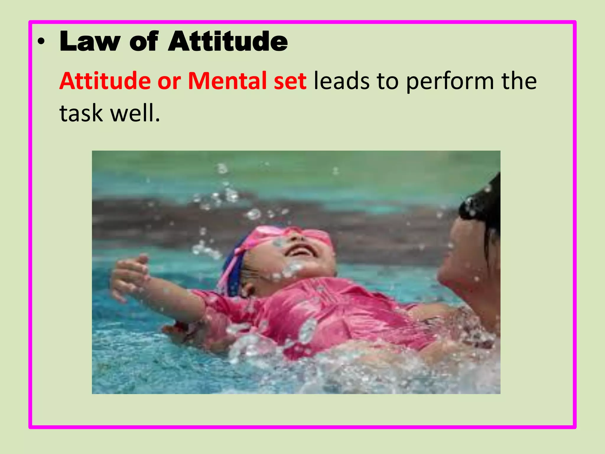 • Law of Attitude
Attitude or Mental set leads to perform the
task well.
 