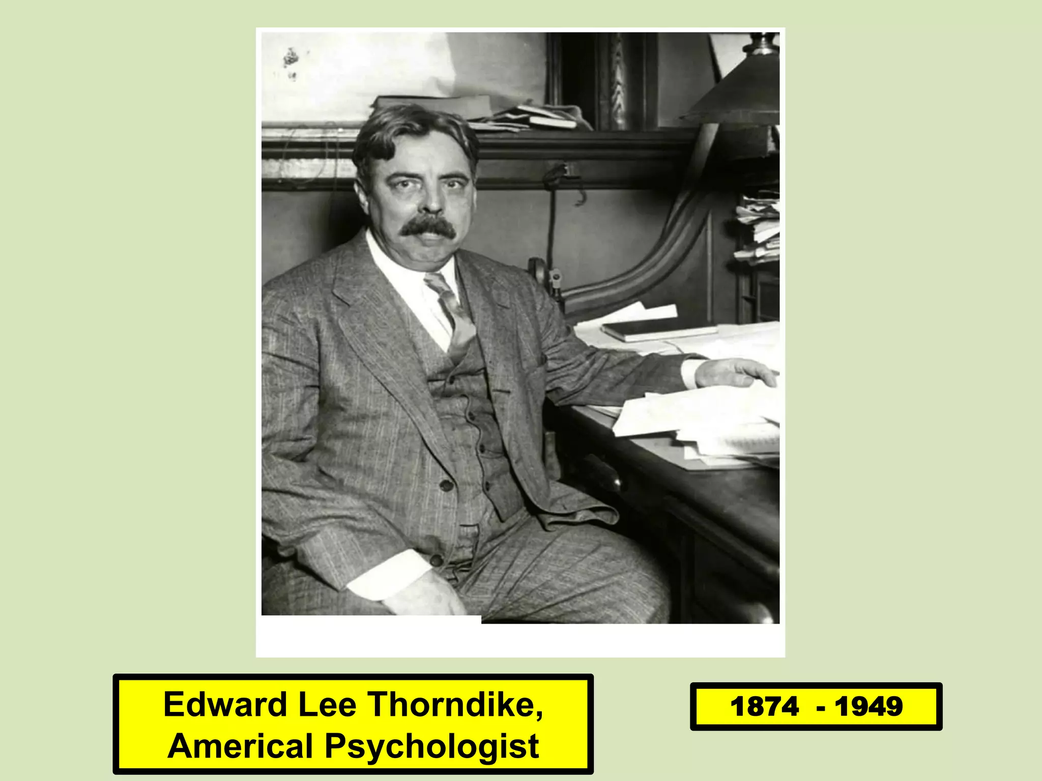 Edward Lee Thorndike,
Americal Psychologist
1874 - 1949
 